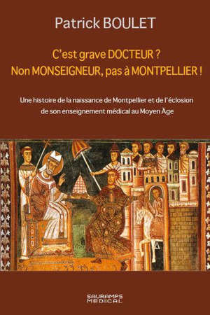 C'est grave docteur ? Non monseigneur, pas à Montpellier ! : 5 février 1137, une histoire de la naissance de Montpellier et de l'éclosion de son enseignement médical au Moyen Age