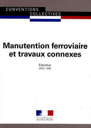 Manutention ferroviaire et travaux connexes : convention collective nationale du 6 janvier 1970 (étendue par arrêté du 16 mars 1971) mise à jour par avenant n° 10 du 15 mars 2006 étendu par arrêté du 24 juillet 2007 : IDCC 538