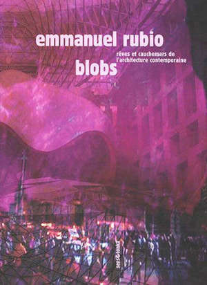 Blobs : rêves et cauchemars de l'architecture au temps de l'informatique