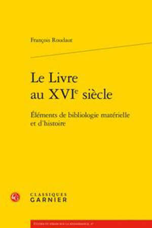 Le livre au XVIe siècle : éléments de bibliologie matérielle et d'histoire