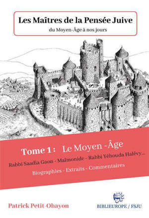 Les maîtres de la pensée juive du Moyen Age à nos jours. Volume 1, Le Moyen Age : Rabbi Saadia Gaon, Maïmonide, Rabbi Yéhouda Halévy... : biographie, extraits, commentaires