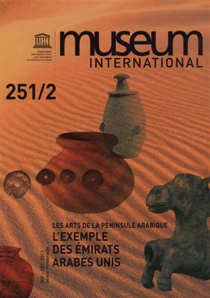 Museum international. n° 251-252, Les arts de la péninsule arabique : l'exemple des Emirats arabes unis