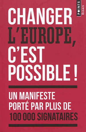 Changer l'Europe, c'est possible ! : un manifeste porté par plus de 100.000 signataires
