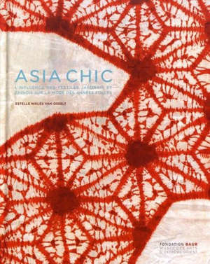 Asia chic : l'influence des textiles japonais et chinois sur la mode des Années folles = Asia chic : the influence of japanese and chinese textiles on the fashions of the roaring twenties