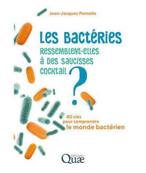 Les bactéries ressemblent-elles à des saucisses cocktail ? : 80 clés pour comprendre le monde bactérien
