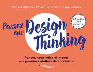 Passez au design thinking : penser, construire et mener vos premiers ateliers de cocréation : 60 outils pour démarrer