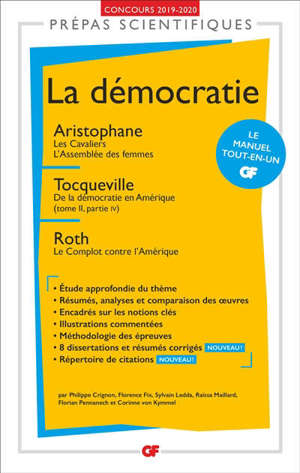La démocratie : Aristophane, Les cavaliers, L'assemblée des femmes ; Tocqueville, De la démocratie en Amérique (tome II, partie IV) ; Roth, Le complot contre l'Amérique : prépas scientifiques, concours 2019-2020