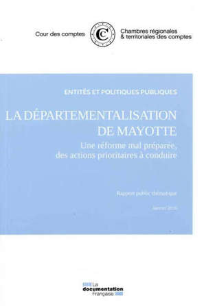 La départementalisation de Mayotte : une réforme mal préparée, des actions prioritaires à conduire : rapport public thématique, janvier 2016
