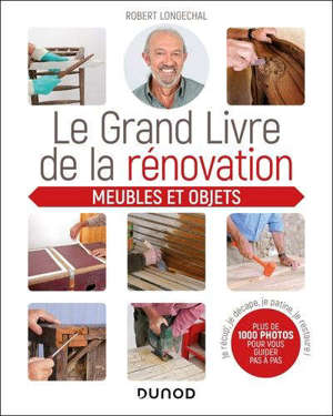 Le grand livre de la rénovation : meubles et objets : je récup', je décape, je patine, je restaure