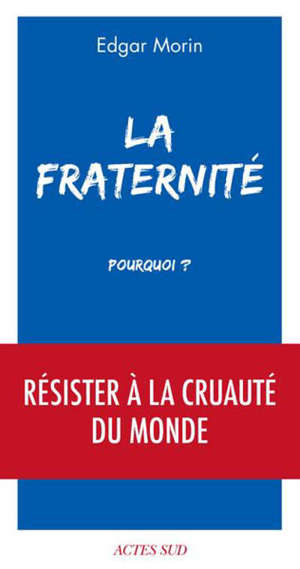 La fraternité, pourquoi ? : résister à la cruauté du monde
