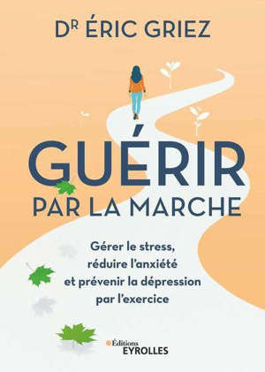 Guérir par la marche : gérer le stress, réduire l'anxiété et prévenir la dépression par l'exercice