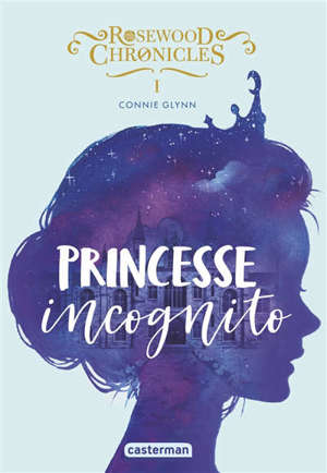 Rosewood Chronicles. Volume 1, Princesse incognito