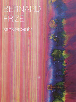 Bernard Frize : sans repentir = Bernard Frize : without remorse