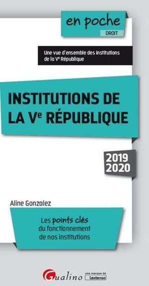 Institutions de la Ve République, 2019-2020 : les points clés du fonctionnement de nos institutions : une vue d'ensemble des institutions de la Ve République