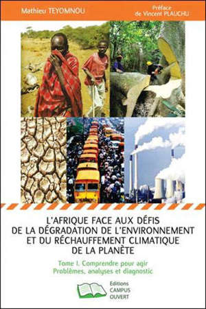 L'Afrique face aux défis de la dégradation de l'environnement et du réchauffement climatique de la planète. Volume 1, Comprendre pour agir : problèmes, analyses et diagnostic