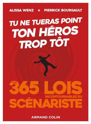 Tu ne tueras point ton héros trop tôt : les 365 lois incontournables du scénariste