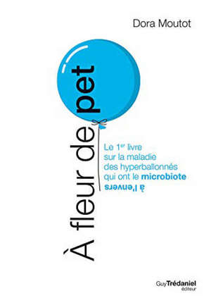 A fleur de pet : le 1er livre sur la maladie des hyperballonnés qui ont le microbiote à l'envers