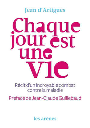 Chaque jour est une vie : récit d'un incroyable combat contre la maladie
