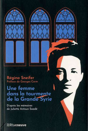 Une femme dans la tourmente de la Grande Syrie : d'après les mémoires de Juliette Antoun Saadé