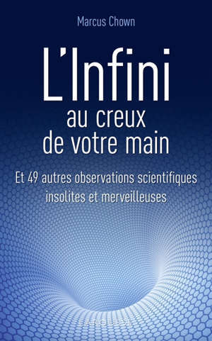L'infini au creux de votre main : et 49 autres observations scientifiques insolites et merveilleuses