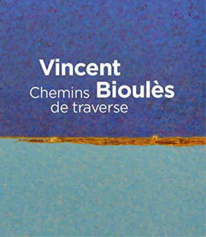 Vincent Bioulès : chemins de traverse : exposition, Montpellier, Musée Fabre, du 15 juin au 6 octobre 2019