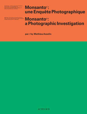 Monsanto : une enquête photographique = Monsanto : a photographic investigation