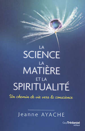 La science, la matière et la spiritualité : un chemin de vie vers la conscience