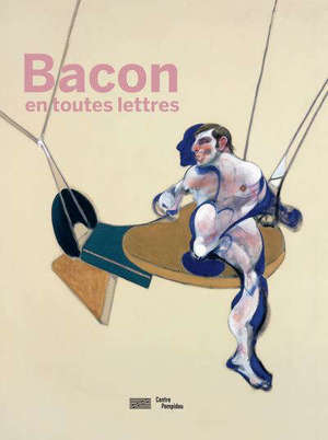 Bacon en toutes lettres : exposition, Paris, Centre national d'art et de culture Georges Pompidou, du 11 septembre 2019 au 20 janvier 2020