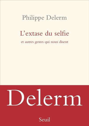 L'extase du selfie : et autres gestes qui nous disent