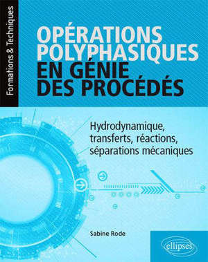 Opérations polyphasiques en génie des procédés : hydrodynamique, transferts, réactions, séparations mécaniques