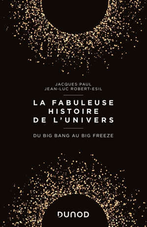 La fabuleuse histoire de l'Univers : du big bang au big freeze