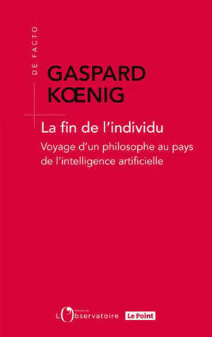 La fin de l'individu : voyage d'un philosophe au pays de l'intelligence artificielle