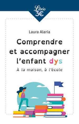 Comprendre et accompagner l'enfant dys : à la maison, à l'école