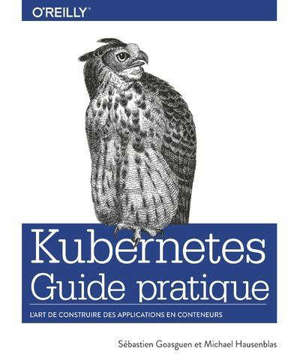 Kubernetes : guide pratique : l'art de construire des applicartions en conteneurs