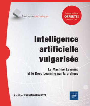 Intelligence artificielle vulgarisée : le machine learning et le deep learning par la pratique