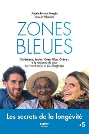 Zones bleues : Sardaigne, Japon, Costa Rica, Grèce : à la rencontre de ceux qui vivent mieux et plus longtemps