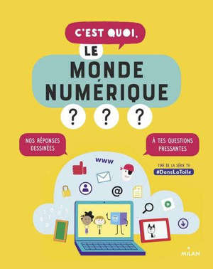 C'est quoi, le monde numérique ? : nos réponses dessinées à tes questions pressantes