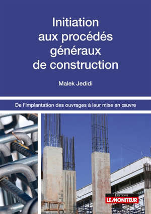 Initiation aux procédés généraux de construction : de l'implantation des ouvrages à leur mise en oeuvre