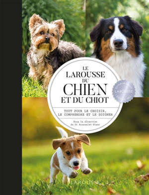 Le Larousse du chien et du chiot : tout pour le choisir, le comprendre et le soigner