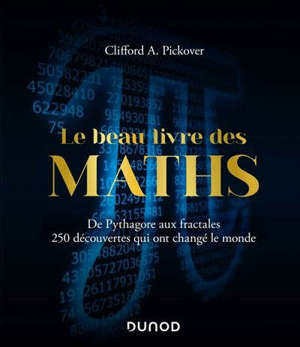 Le beau livre des maths : de Pythagore aux fractales, 250 découvertes qui ont changé le monde