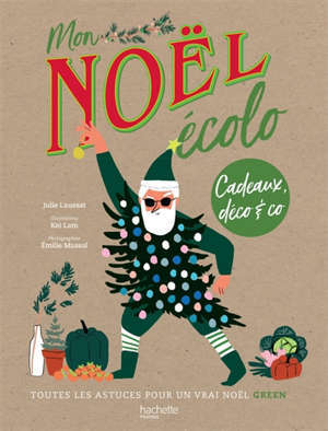 Mon Noël écolo : cadeaux, déco & Co : toutes les astuces pour un vrai Noël green