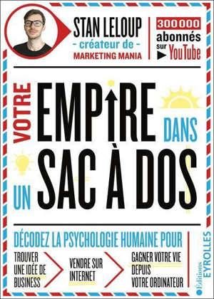 Votre empire dans un sac à dos : décodez la psychologie humaine pour trouver une idée business, vendre sur Internet et gagner votre vie depuis votre ordinateur