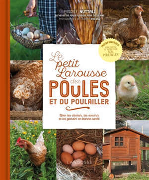 Le petit Larousse des poules et du poulailler : bien les choisir, les nourrir et les garder en bonne santé