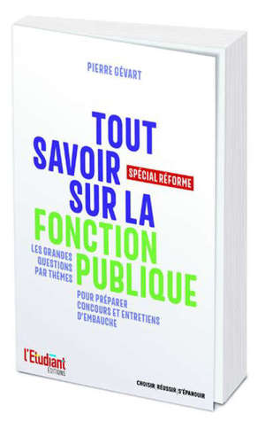 Tout savoir sur la fonction publique : spécial réforme : les grandes questions par thèmes pour préparer concours et entretiens d'embauche