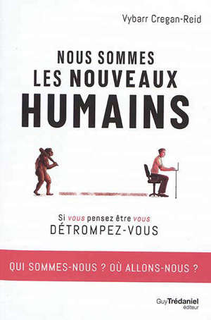 Nous sommes les nouveaux humains : si vous pensez être vous, détrompez-vous