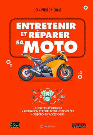 Entretenir et réparer sa moto : entretien périodique, réparation et remplacement des pièces, sélection d'accessoires