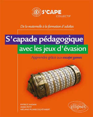 S'capade pédagogique avec les jeux d'évasion : apprendre grâce aux escape games : de la maternelle à la formation d'adultes