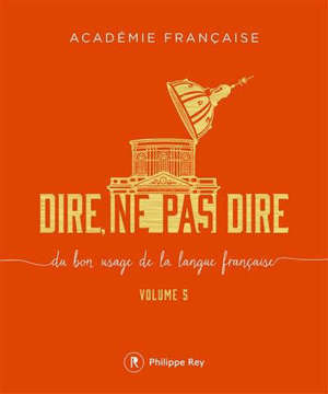 Dire, ne pas dire : du bon usage de la langue française. Volume 5