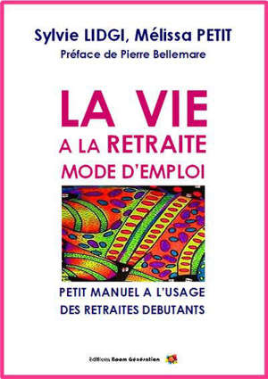 La vie à la retraite : mode d'emploi : petit manuel à l'usage des retraités débutants