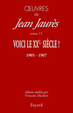 Oeuvres de Jean Jaurès. Volume 11, Voici le XXe siècle ! : le socialisme, la République et la guerre (décembre 1905-septembre 1907)